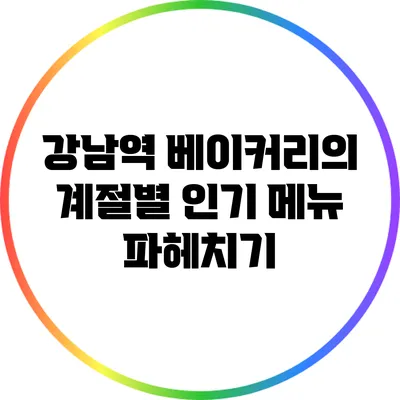 강남역 베이커리의 계절별 인기 메뉴 파헤치기