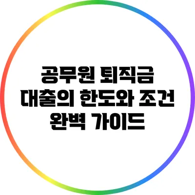 공무원 퇴직금 대출의 한도와 조건 완벽 가이드