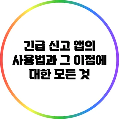 긴급 신고 앱의 사용법과 그 이점에 대한 모든 것