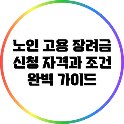 노인 고용 장려금 신청 자격과 조건 완벽 가이드