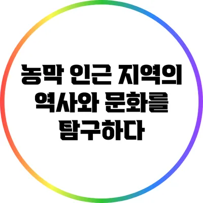 농막 인근 지역의 역사와 문화를 탐구하다