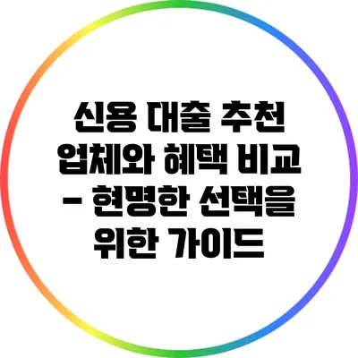 신용 대출 추천 업체와 혜택 비교 – 현명한 선택을 위한 가이드