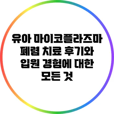 유아 마이코플라즈마 폐렴 치료 후기와 입원 경험에 대한 모든 것