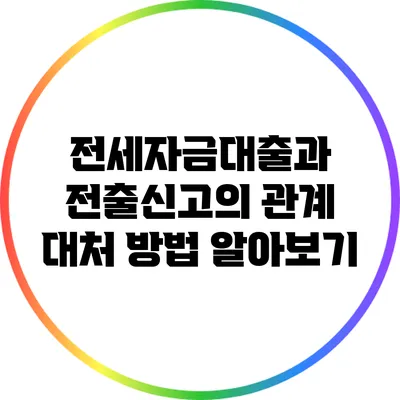 전세자금대출과 전출신고의 관계: 대처 방법 알아보기