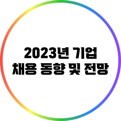 2023년 기업 채용 동향 및 전망