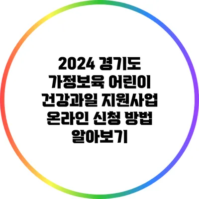 2024 경기도 가정보육 어린이 건강과일 지원사업 온라인 신청 방법 알아보기