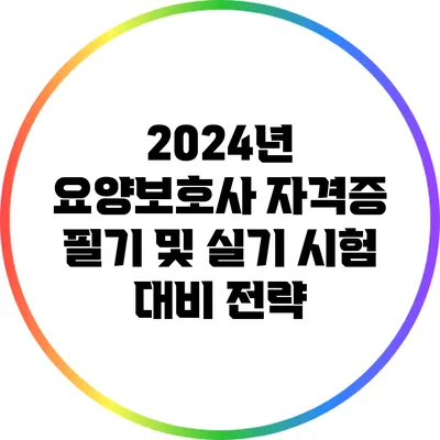 2024년 요양보호사 자격증 필기 및 실기 시험 대비 전략