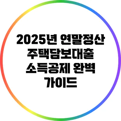 2025년 연말정산: 주택담보대출 소득공제 완벽 가이드