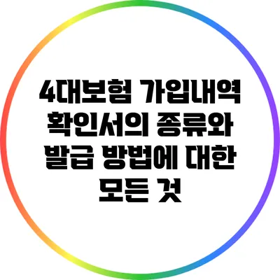 4대보험 가입내역 확인서의 종류와 발급 방법에 대한 모든 것