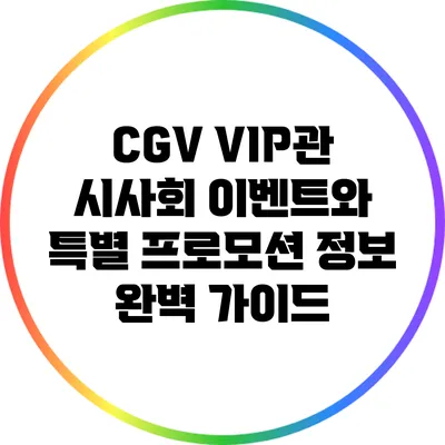 CGV VIP관 시사회 이벤트와 특별 프로모션 정보 완벽 가이드