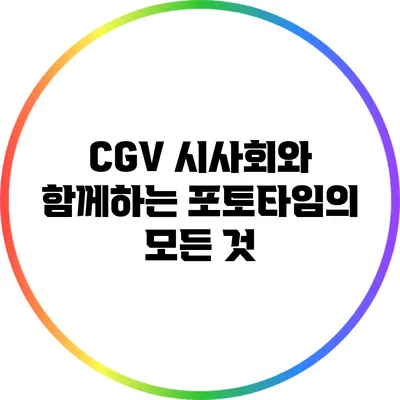 CGV 시사회와 함께하는 포토타임의 모든 것