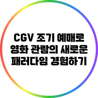 CGV 조기 예매로 영화 관람의 새로운 패러다임 경험하기
