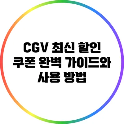 CGV 최신 할인 쿠폰 완벽 가이드와 사용 방법