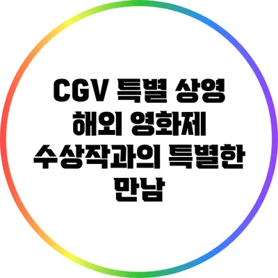 CGV 특별 상영: 해외 영화제 수상작과의 특별한 만남