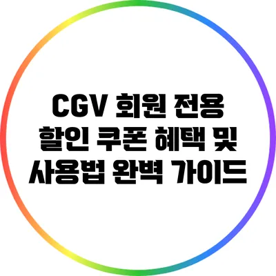 CGV 회원 전용 할인 쿠폰 혜택 및 사용법 완벽 가이드