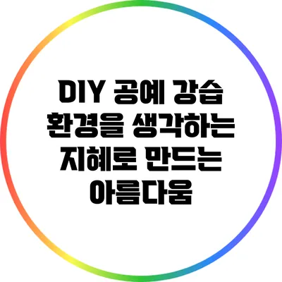 DIY 공예 강습: 환경을 생각하는 지혜로 만드는 아름다움
