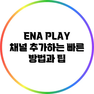 ENA PLAY 채널 추가하는 빠른 방법과 팁