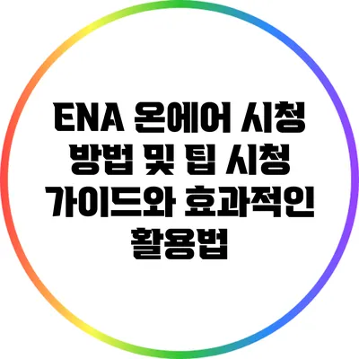 ENA 온에어 시청 방법 및 팁: 시청 가이드와 효과적인 활용법