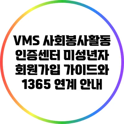 VMS 사회봉사활동 인증센터 미성년자 회원가입 가이드와 1365 연계 안내