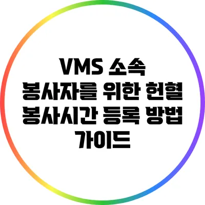 VMS 소속 봉사자를 위한 헌혈 봉사시간 등록 방법 가이드
