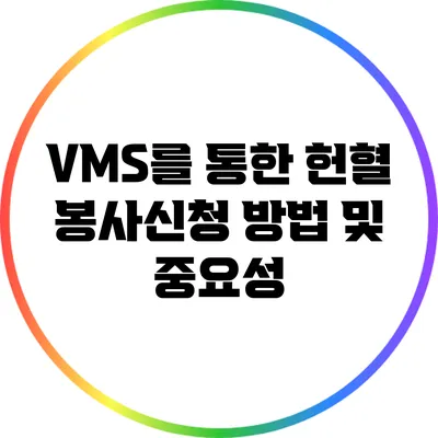 VMS를 통한 헌혈 봉사신청 방법 및 중요성
