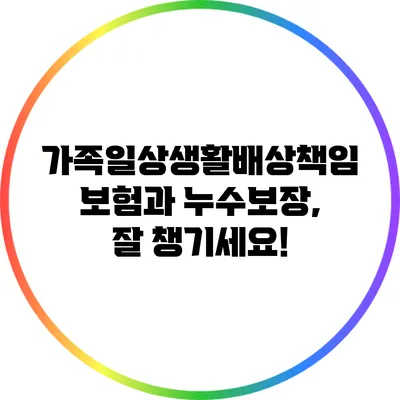 가족일상생활배상책임보험과 누수보장, 잘 챙기세요!