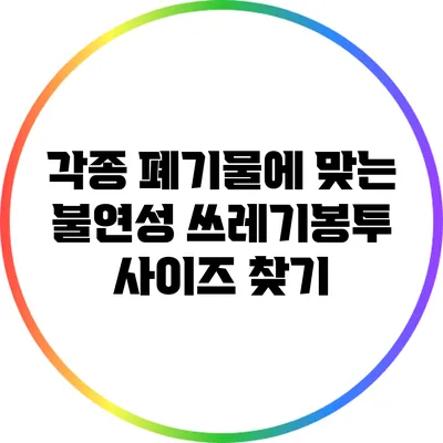 각종 폐기물에 맞는 불연성 쓰레기봉투 사이즈 찾기