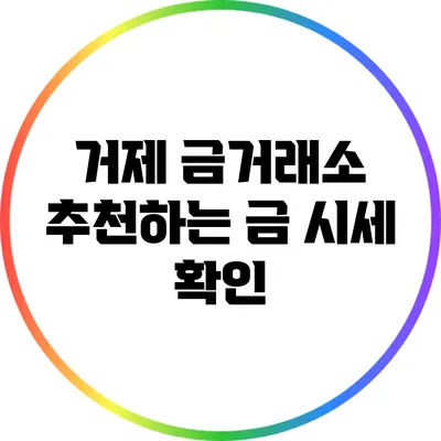 거제 금거래소: 추천하는 금 시세 확인