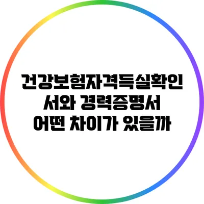 건강보험자격득실확인서와 경력증명서: 어떤 차이가 있을까?