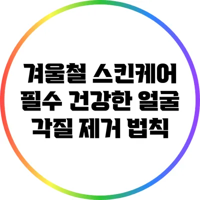 겨울철 스킨케어 필수: 건강한 얼굴 각질 제거 법칙