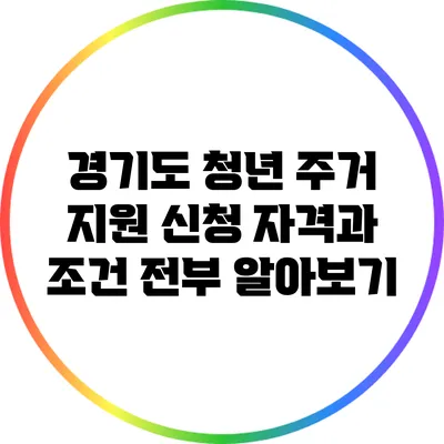 경기도 청년 주거 지원: 신청 자격과 조건 전부 알아보기