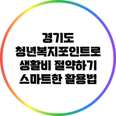 경기도 청년복지포인트로 생활비 절약하기: 스마트한 활용법