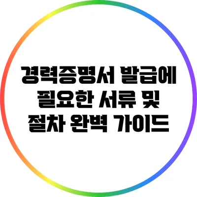 경력증명서 발급에 필요한 서류 및 절차 완벽 가이드