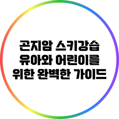 곤지암 스키강습: 유아와 어린이를 위한 완벽한 가이드