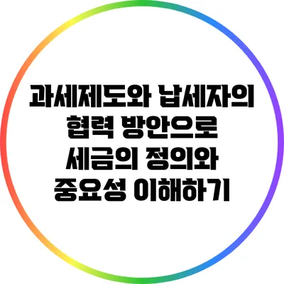과세제도와 납세자의 협력 방안으로 세금의 정의와 중요성 이해하기