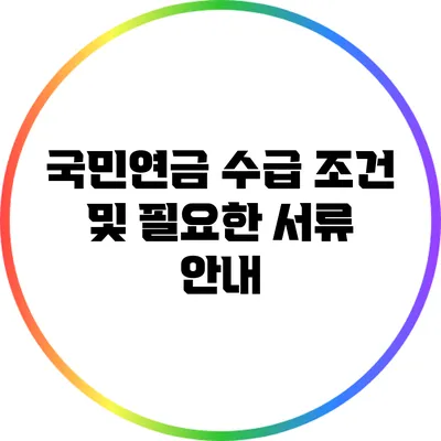 국민연금 수급 조건 및 필요한 서류 안내