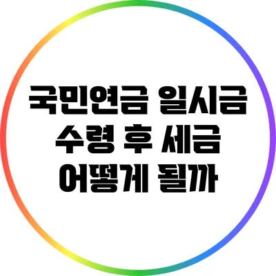 국민연금 일시금 수령 후 세금 어떻게 될까?
