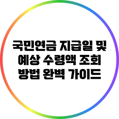 국민연금 지급일 및 예상 수령액 조회 방법 완벽 가이드