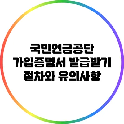 국민연금공단 가입증명서 발급받기: 절차와 유의사항