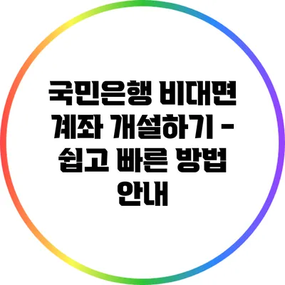 국민은행 비대면 계좌 개설하기 - 쉽고 빠른 방법 안내
