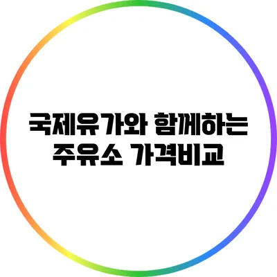 국제유가와 함께하는 주유소 가격비교