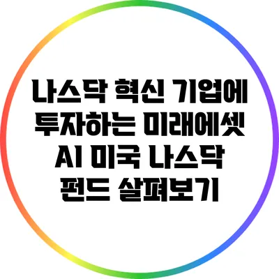 나스닥 혁신 기업에 투자하는 미래에셋 AI 미국 나스닥 펀드 살펴보기
