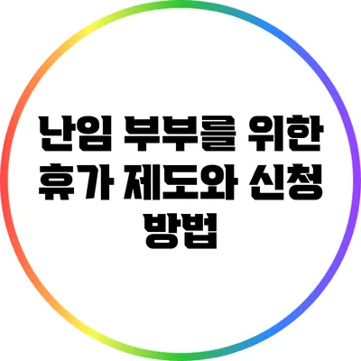 난임 부부를 위한 휴가 제도와 신청 방법