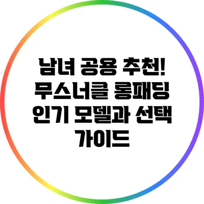 남녀 공용 추천! 무스너클 롱패딩 인기 모델과 선택 가이드