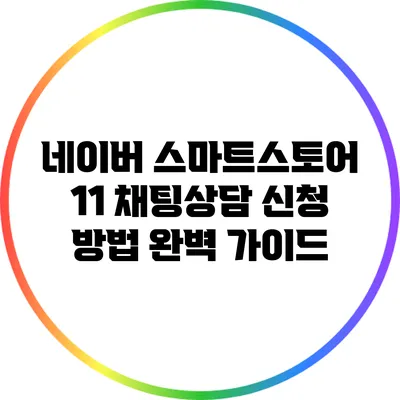 네이버 스마트스토어 1:1 채팅상담 신청 방법 완벽 가이드