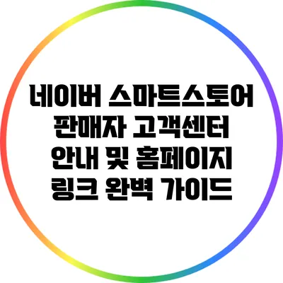 네이버 스마트스토어 판매자 고객센터 안내 및 홈페이지 링크 완벽 가이드