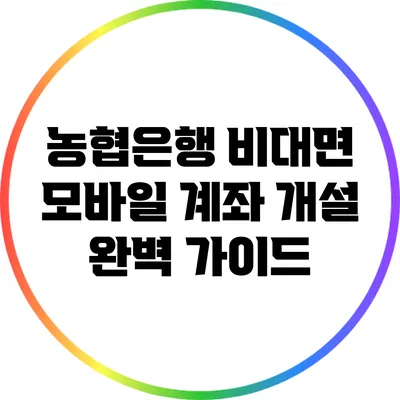 농협은행 비대면 모바일 계좌 개설 완벽 가이드