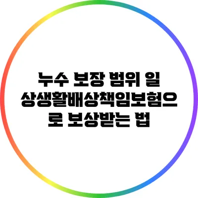 누수 보장 범위: 일상생활배상책임보험으로 보상받는 법