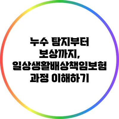 누수 탐지부터 보상까지, 일상생활배상책임보험 과정 이해하기