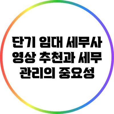 단기 임대 세무사 영상 추천과 세무 관리의 중요성
